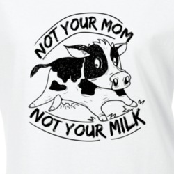 Not Your Mom Not Your Milk Vegan Vegetarian T Shirt
