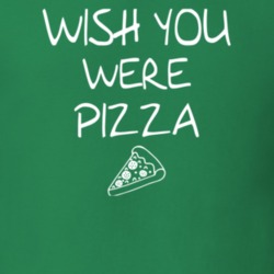 Wish You Were Pizza Funny Food Eating T Shirt