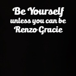 Be Yourself Unless You Can Be Renzo Gracie Martial Arts T Shirt