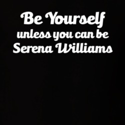 Be Yourself Unless You Can Be Serena Williams Tennis T Shirt