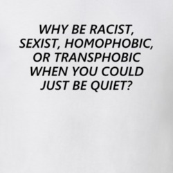 Frank Why Be Racist Sexist Homophobic Transphobic When You Can Be Quie