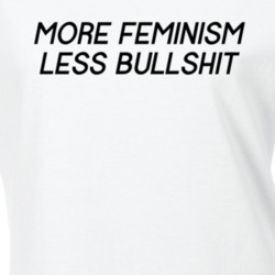 More Feminism Less Bullshit Feminist Equality Love T Shir T Shirt
