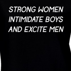 Strong Women Intimidate Boys and Excite Men Feminist T Shirt