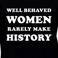 Well Behaved Women Rarely Make History Feminism Feminist T Shirt