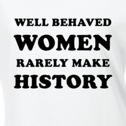 Well Behaved Women Rarely Make History Feminism Feminist T Shir T Shir