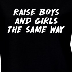 Raise Boys and Girls The Same Way Feminist Feminism Equality T Shirt