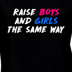 Raise Boys and Girls The Same Way Feminist Feminism Equality T Shirt