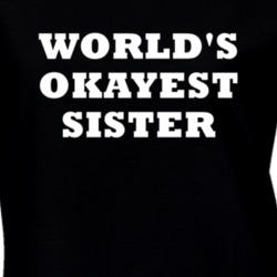 World's Okayest Sister Sibling Funny Gift Idea T Shirt