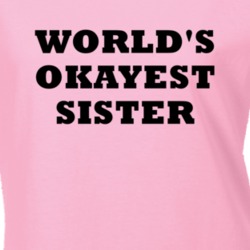 World's Okayest Sister Sibling Funny Gift Idea T Shirt