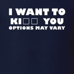 I Want To Kiss/Kill You Options Vary Funny Gift T Shirt