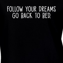 Follow Your Dreams Go Back To Bed Funny Sleeping Gift T Shirt