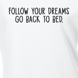 Follow Your Dreams Go Back To Bed Funny Sleeping Gift T Shirt