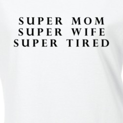 Super Mom Wife Super Tired Funny Mother Gift Idea T Shirt