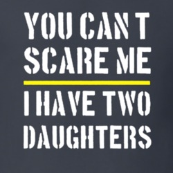 You Can't Scare Me I Have Two Daughters Funny Gift Idea Dad T Shirt