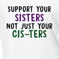 Support Sisters Not Just Your Cis-ters Women's March Feminist Equality