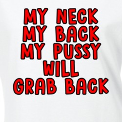 My Neck My Back My Pussy Will Grab Back Women's March Feminist Equalit