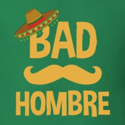 Bad Hombre Donald Trump Mexico President Funny Election Nasty Woman Po