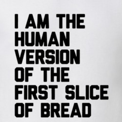 Human Version of First Slice of Bread Funny Internet T Shirt