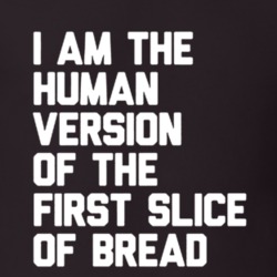 Human Version of First Slice of Bread Funny Internet T Shirt