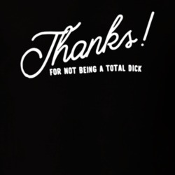 Thanks! For Not Being a Total Dick Funny Internet Positive T Shirt