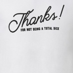 Thanks! For Not Being a Total Dick Funny Internet Positive T Shirt