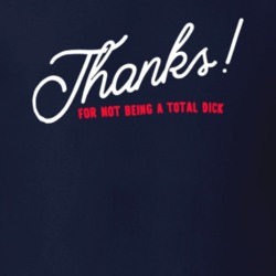 Thanks! For Not Being a Total Dick Funny Internet Positive T Shirt