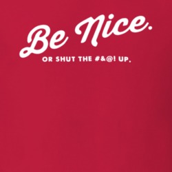 Be Nice Or Shut the Fuck Up Funny Positive Internet T Shirt