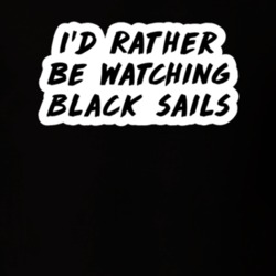 I'd Rather Be Watching Black Sails TV Show Fan Gift T Shirt