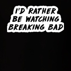 I'd Rather Be Watching Breaking Bad TV Show Fan Gift T Shirt