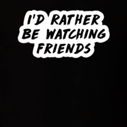 I'd Rather Be Watching Friends TV Show Fan Gift T Shirt