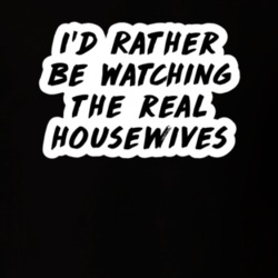 I'd Rather Be Watching The Real Housewives TV Show Fan Gift T Shirt
