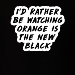 I'd Rather Be Watching Orange is The New Black OITNB TV Show Fan Gift 