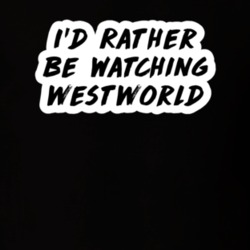 I'd Rather Be Watching Westworld TV Show Fan Gift T Shirt