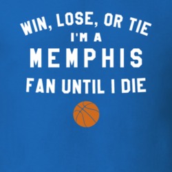 Win Lose or Tie I'm A Memphis Basketball Fan Until I Die March Madness