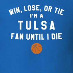 Win Lose or Tie I'm A Tulsa Basketball Fan Until I Die March Madness T
