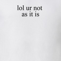 Lol Ur Not As It Is Music T Shirt