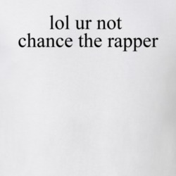 Lol Ur Not Chance The Rapper Music T Shirt