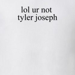 Lol Ur Not Tyler Joseph Top Music T Shirt