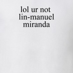 Lol Ur Not Lin Manuel Miranda Music Hamilton T Shirt