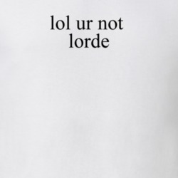 Lol Ur Not Lorde Music Melodrama T Shirt
