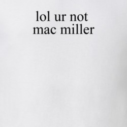 Lol Ur Not Mac Miller Music T Shirt