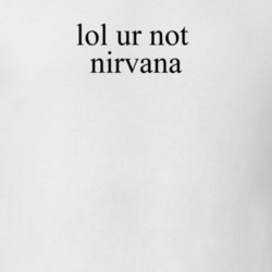 Lol Ur Not Nirvana Kurt Cobain Music T Shirt