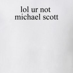 Lol Ur Not Michael Scott The Office Tv T Shirt