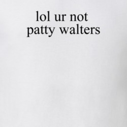 Lol Ur Not Patty Walters As It Is Music T Shirt