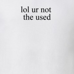 Lol Ur Not The Used Music T Shirt