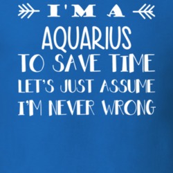 I'm A Aquarius Never Wrong Zodiac Funny T Shirt
