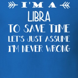 I'm A Libra Never Wrong Zodiac Funny T Shirt