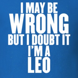 I May Be Wrong But I Doubt It I'm A Leo Astrology Zodiac Funny Gift T 