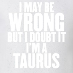 I May Be Wrong But I Doubt It I'm A Taurus Astrology Zodiac Funny Gift