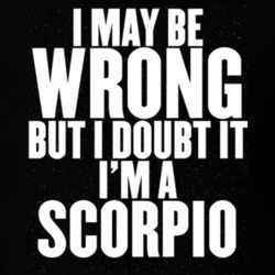I May Be Wrong But I Doubt It I'm A Scorpio Astrology Zodiac Funny Gif